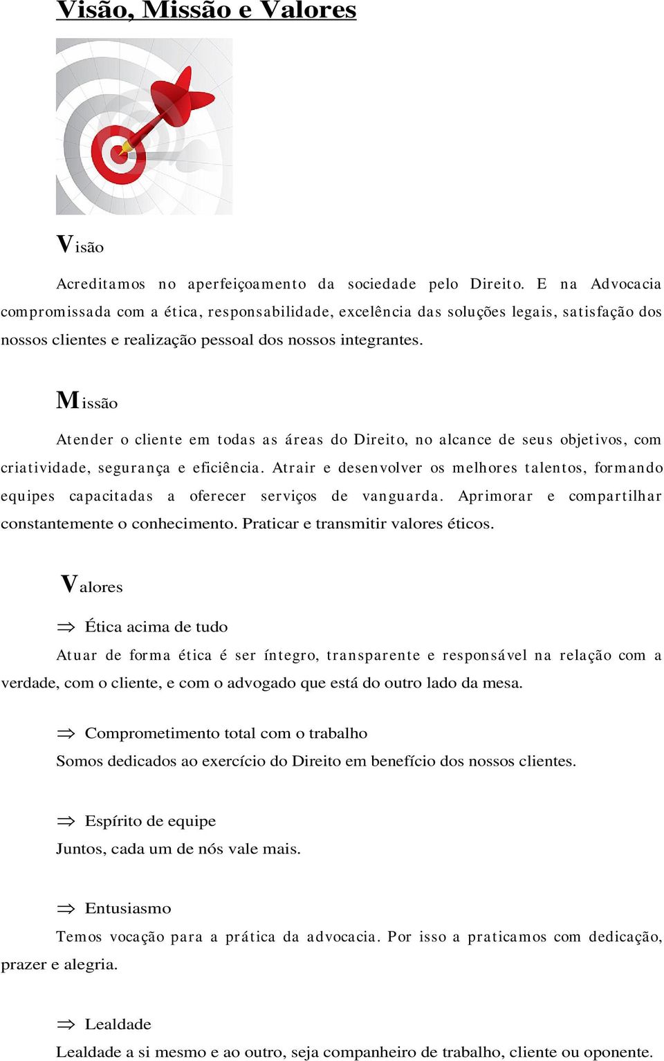 M issão Atender o cliente em todas as áreas do Direito, no alcance de seus objetivos, com criatividade, segurança e eficiência.