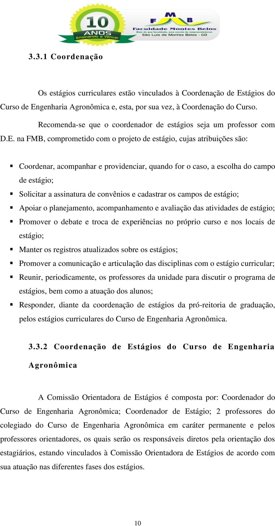 na FMB, comprometido com o projeto de estágio, cujas atribuições são: Coordenar, acompanhar e providenciar, quando for o caso, a escolha do campo de estágio; Solicitar a assinatura de convênios e