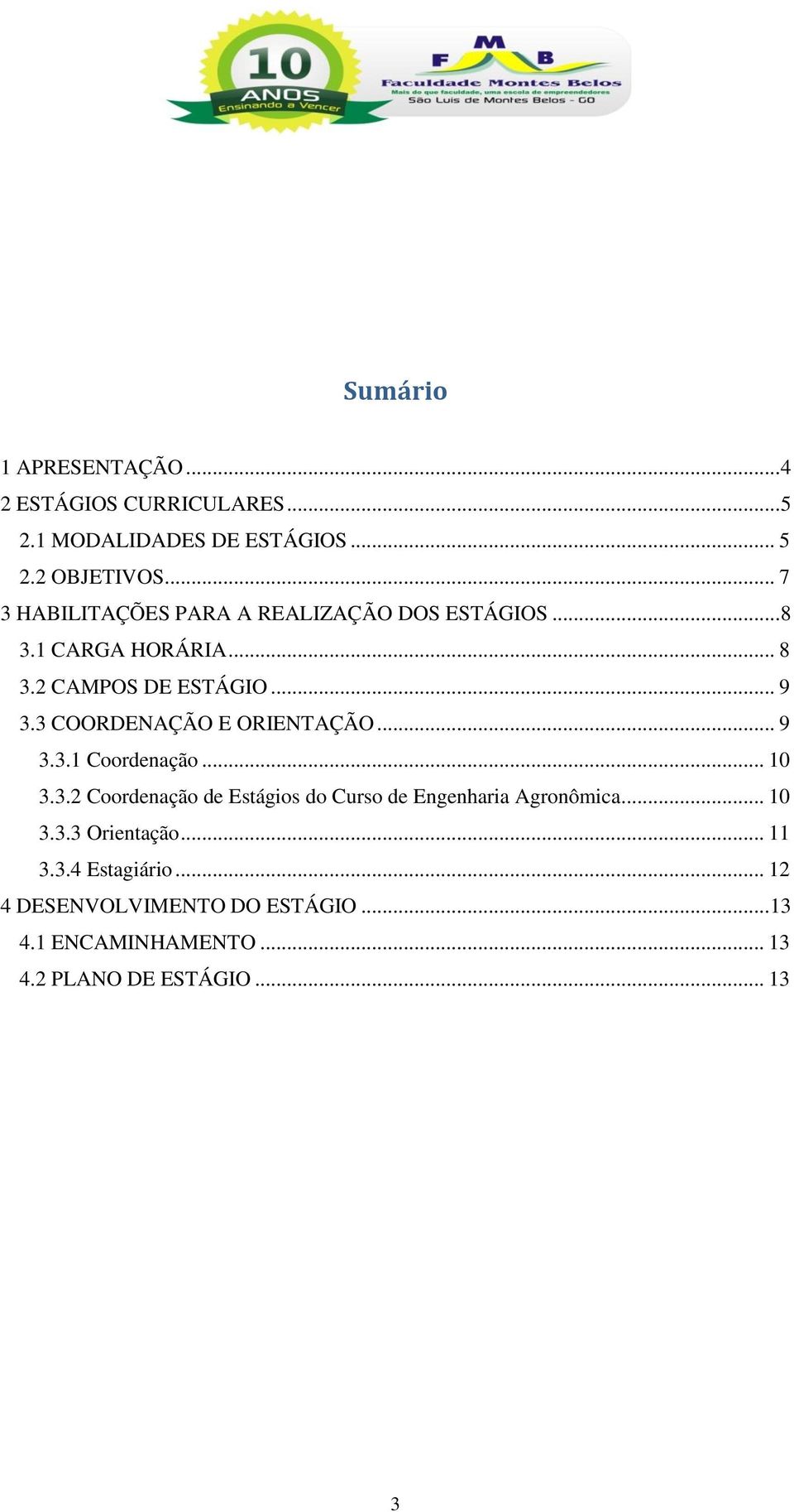 3 COORDENAÇÃO E ORIENTAÇÃO... 9 3.3.1 Coordenação... 10 3.3.2 Coordenação de Estágios do Curso de Engenharia Agronômica.