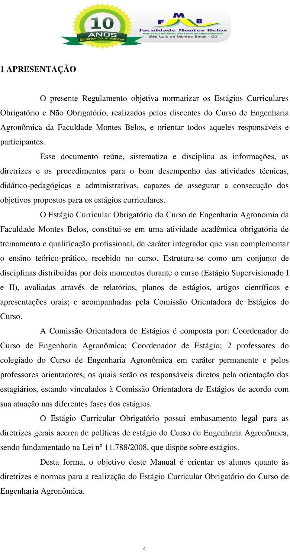 Esse documento reúne, sistematiza e disciplina as informações, as diretrizes e os procedimentos para o bom desempenho das atividades técnicas, didático-pedagógicas e administrativas, capazes de