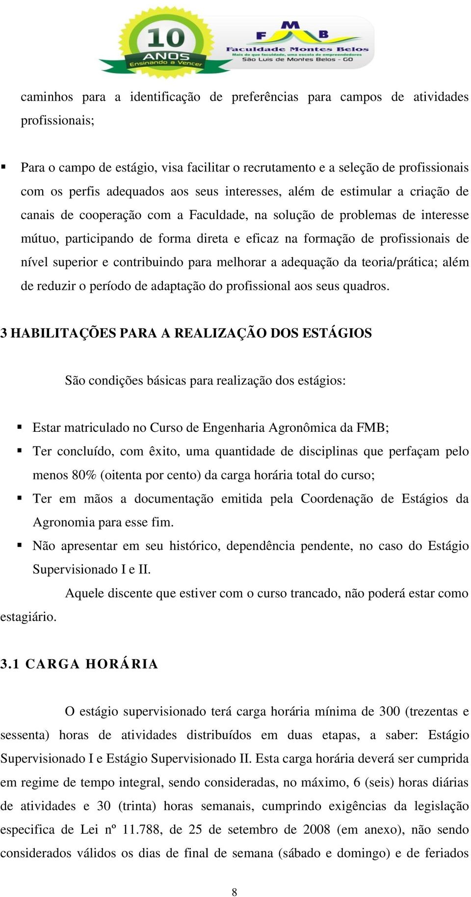 nível superior e contribuindo para melhorar a adequação da teoria/prática; além de reduzir o período de adaptação do profissional aos seus quadros.