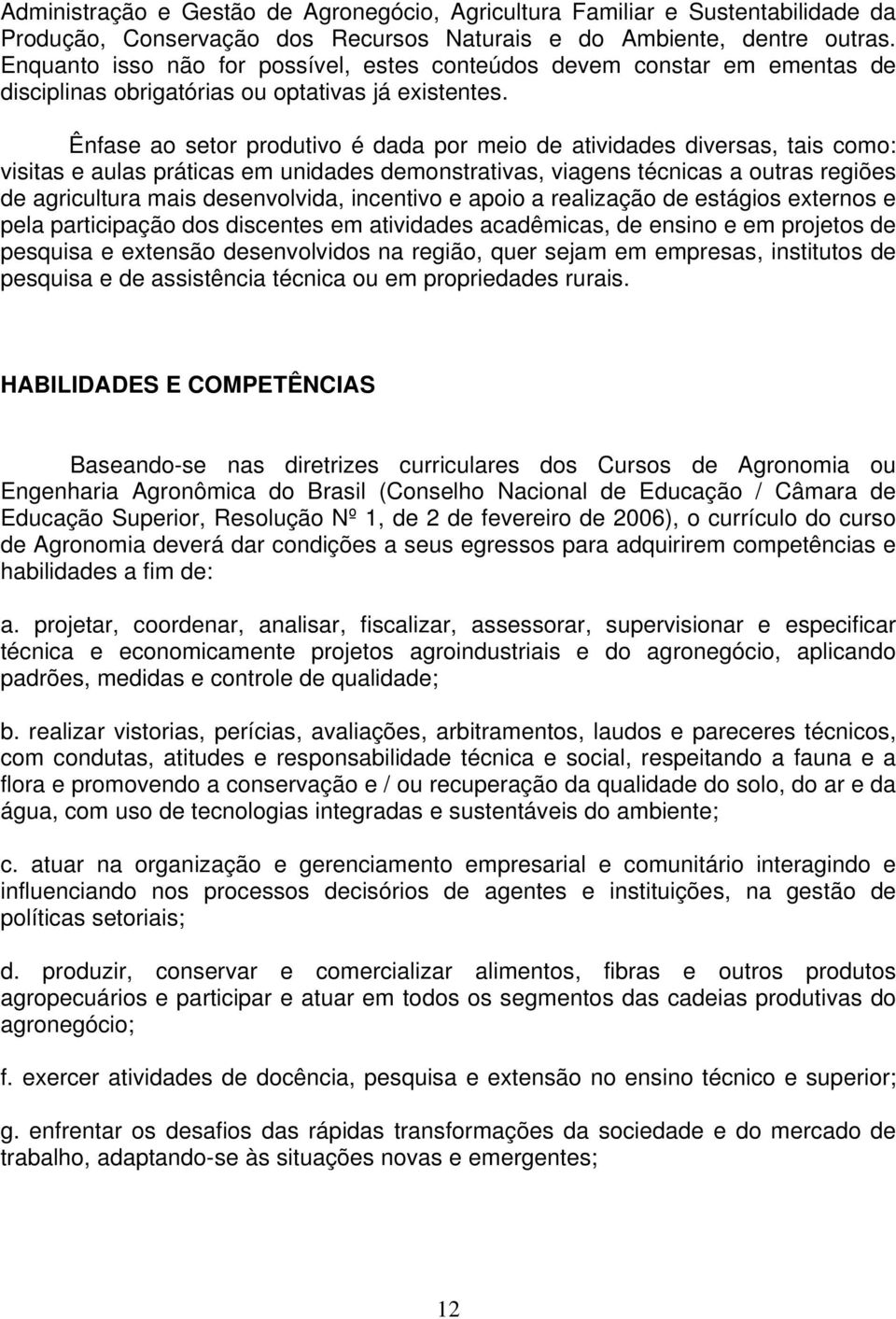 Ênfase ao setor produtivo é dada por meio de atividades diversas, tais como: visitas e aulas práticas em unidades demonstrativas, viagens técnicas a outras regiões de agricultura mais desenvolvida,