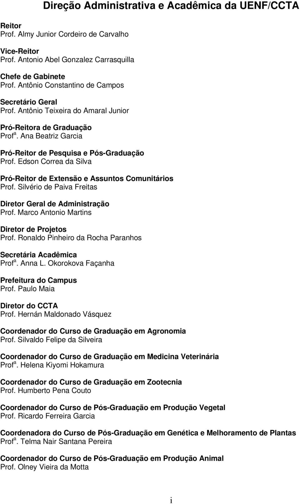 Edson Correa da Silva Pró-Reitor de Extensão e Assuntos Comunitários Prof. Silvério de Paiva Freitas Diretor Geral de Administração Prof. Marco Antonio Martins Diretor de Projetos Prof.