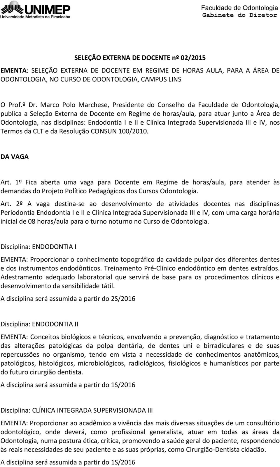Endodontia I e II e Clínica Integrada Supervisionada III e IV, nos Termos da CLT e da Resolução CONSUN 100/2010. DA VAGA Art.