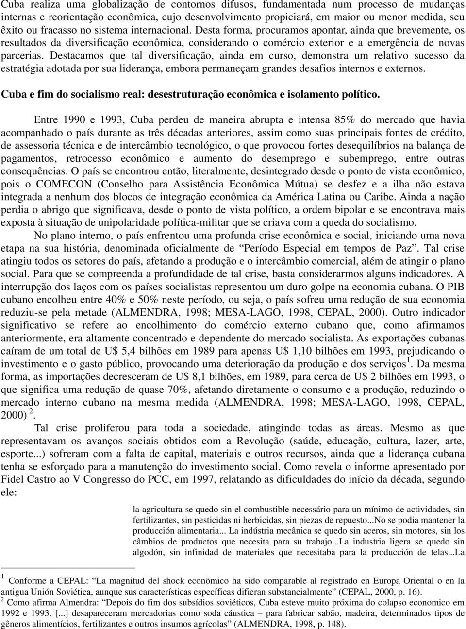 Destacamos que tal diversificação, ainda em curso, demonstra um relativo sucesso da estratégia adotada por sua liderança, embora permaneçam grandes desafios internos e externos.