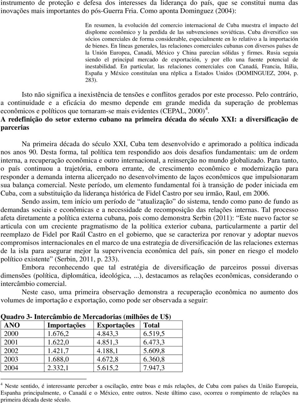 Cuba diversifico sus sócios comerciales de forma considerable, especialmente en lo relativo a la importación de bienes.