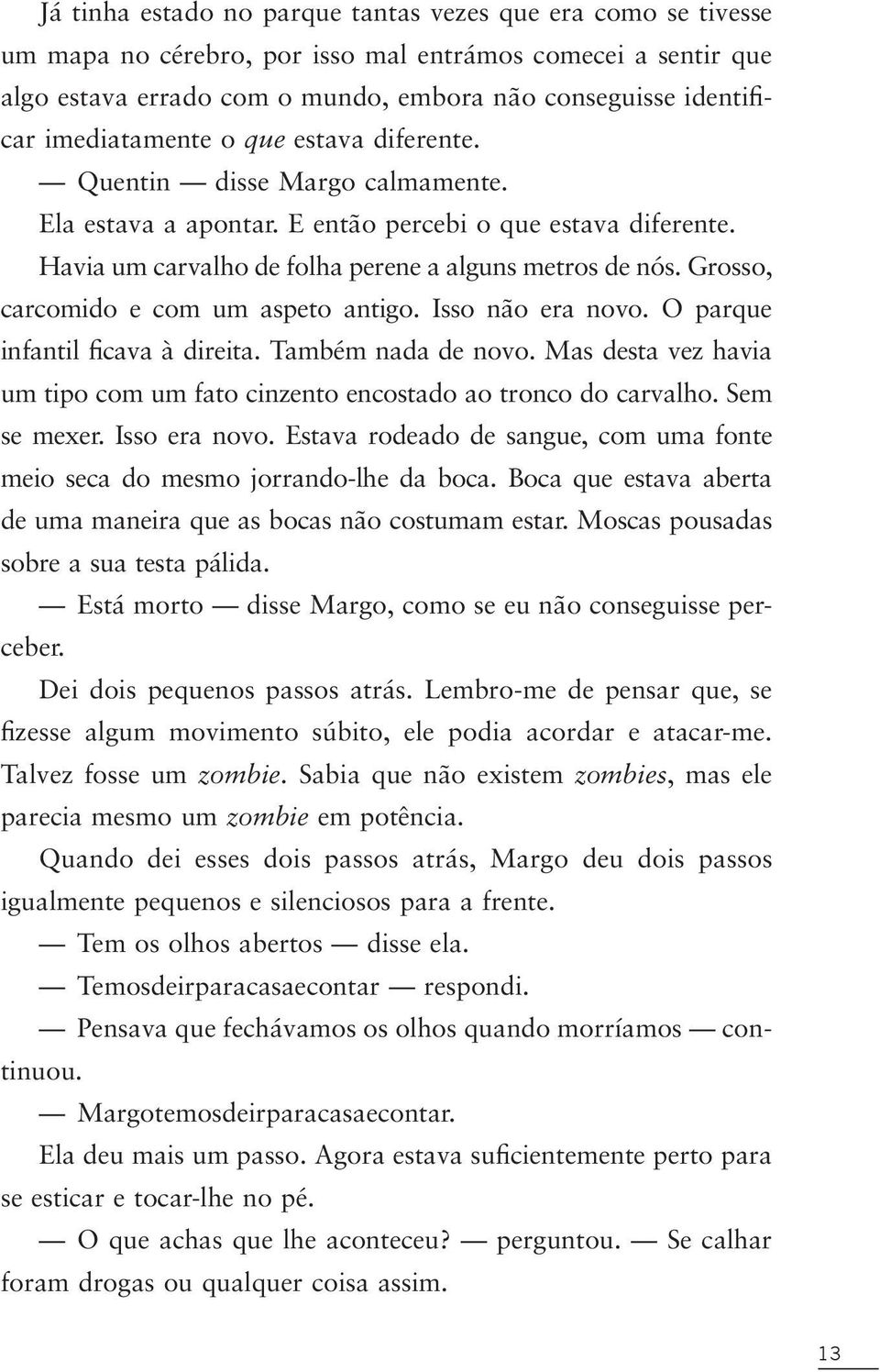 Grosso, carcomido e com um aspeto antigo. Isso não era novo. O par que infantil ficava à direita. Também nada de novo. Mas desta vez havia um tipo com um fato cinzento encostado ao tronco do carvalho.