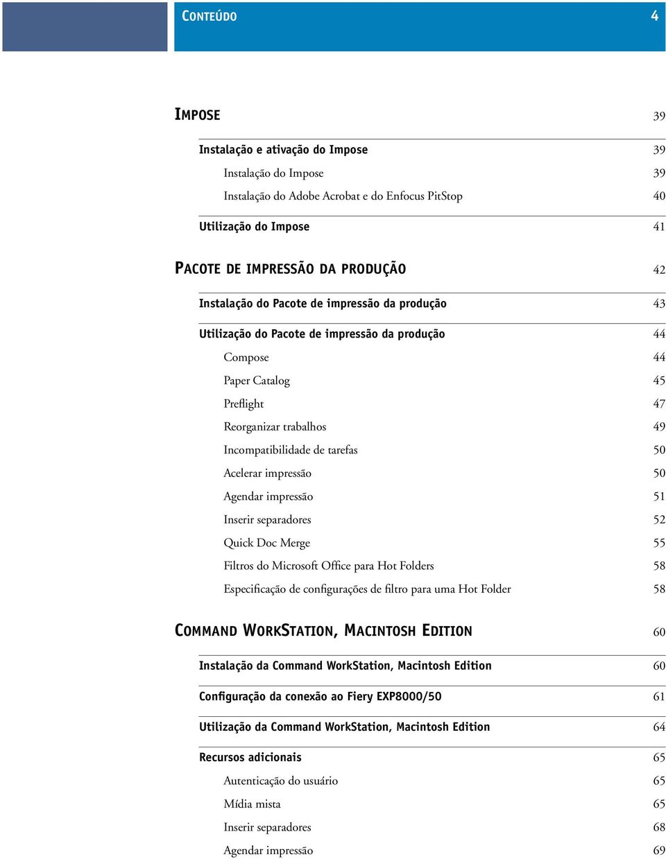 Acelerar impressão 50 Agendar impressão 51 Inserir separadores 52 Quick Doc Merge 55 Filtros do Microsoft Office para Hot Folders 58 Especificação de configurações de filtro para uma Hot Folder 58