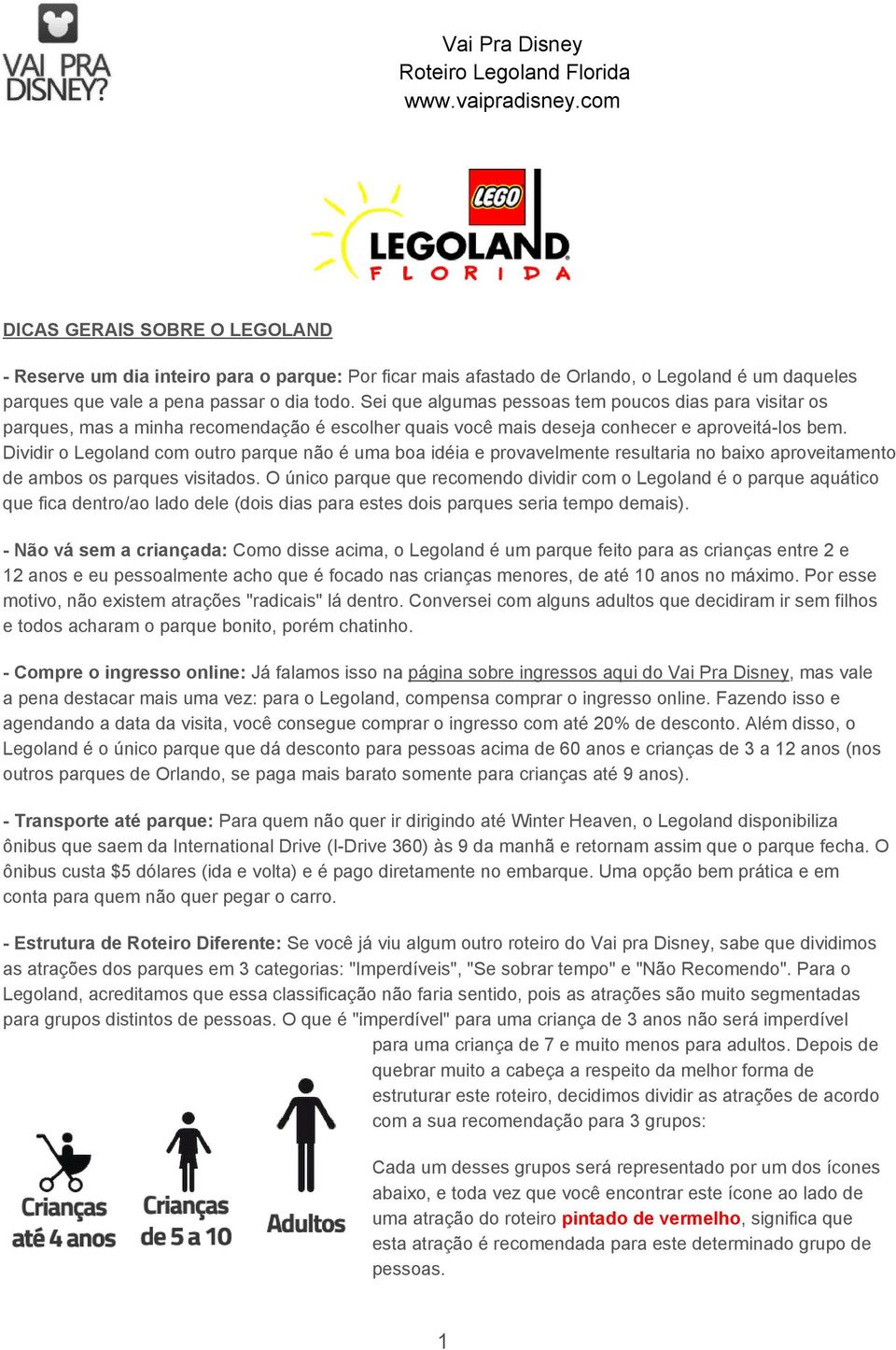 Dividir o Legoland com outro parque não é uma boa idéia e provavelmente resultaria no baixo aproveitamento de ambos os parques visitados.