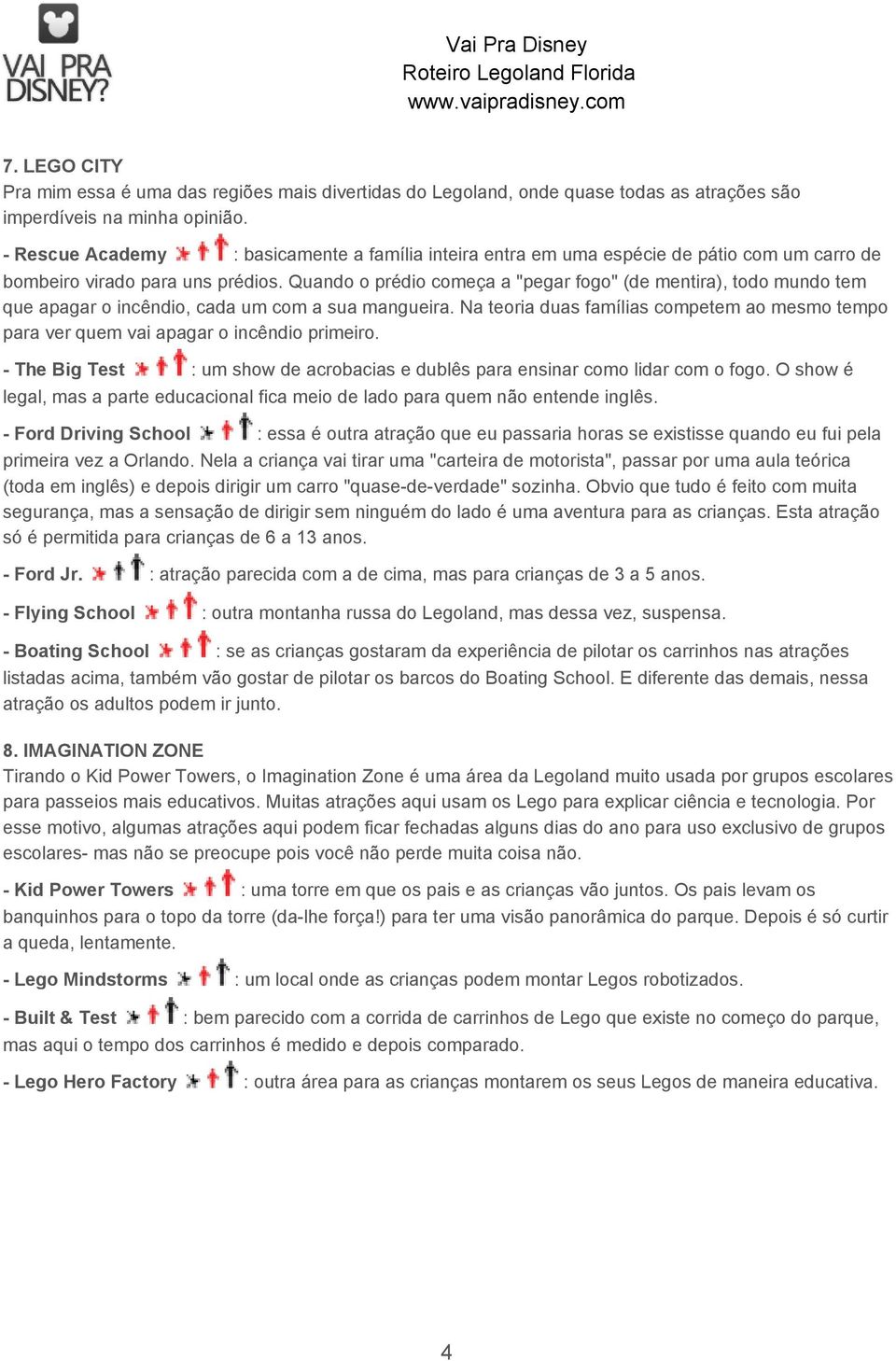 Quando o prédio começa a "pegar fogo" (de mentira), todo mundo tem que apagar o incêndio, cada um com a sua mangueira.