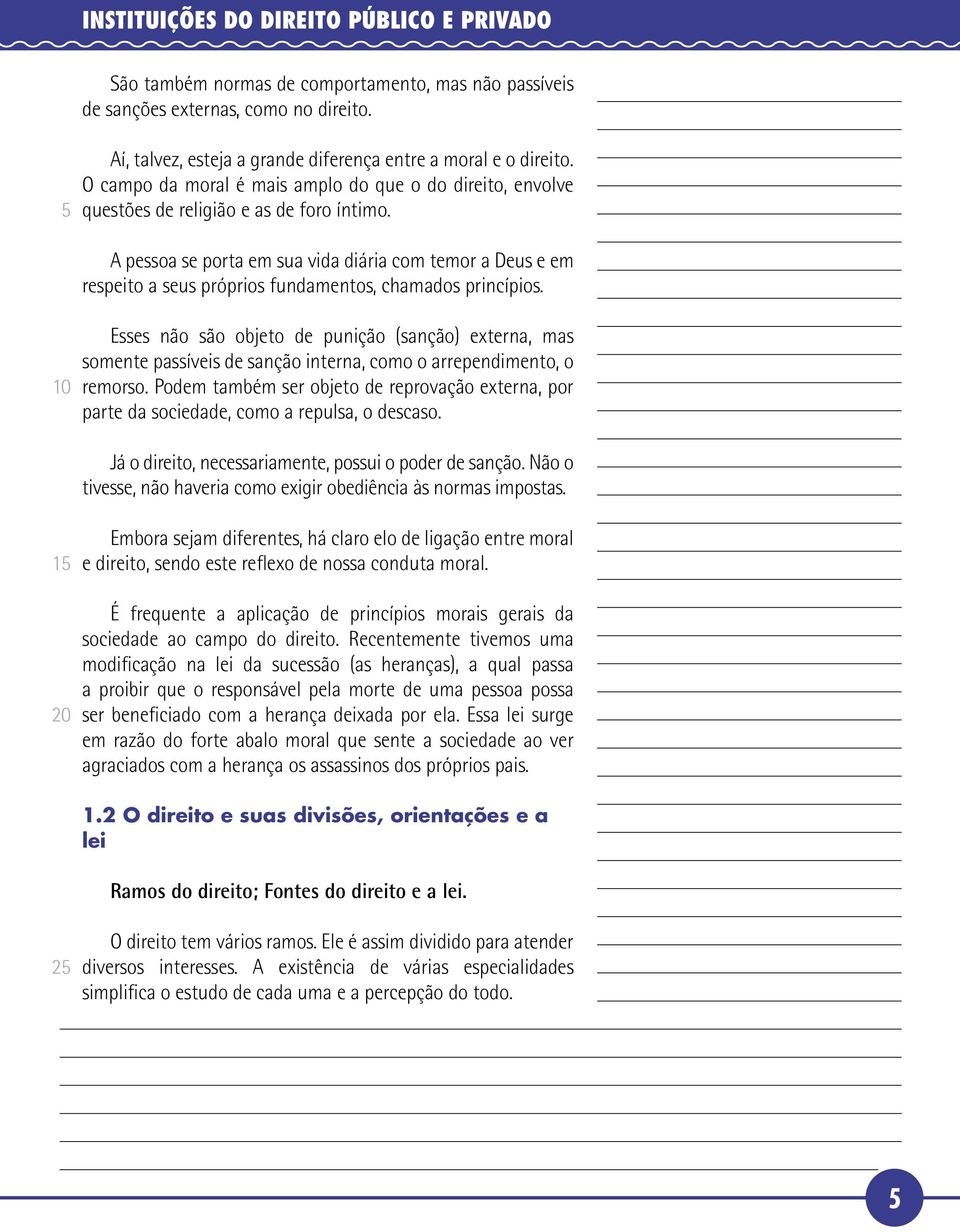 A pessoa se porta em sua vida diária com temor a Deus e em respeito a seus próprios fundamentos, chamados princípios.