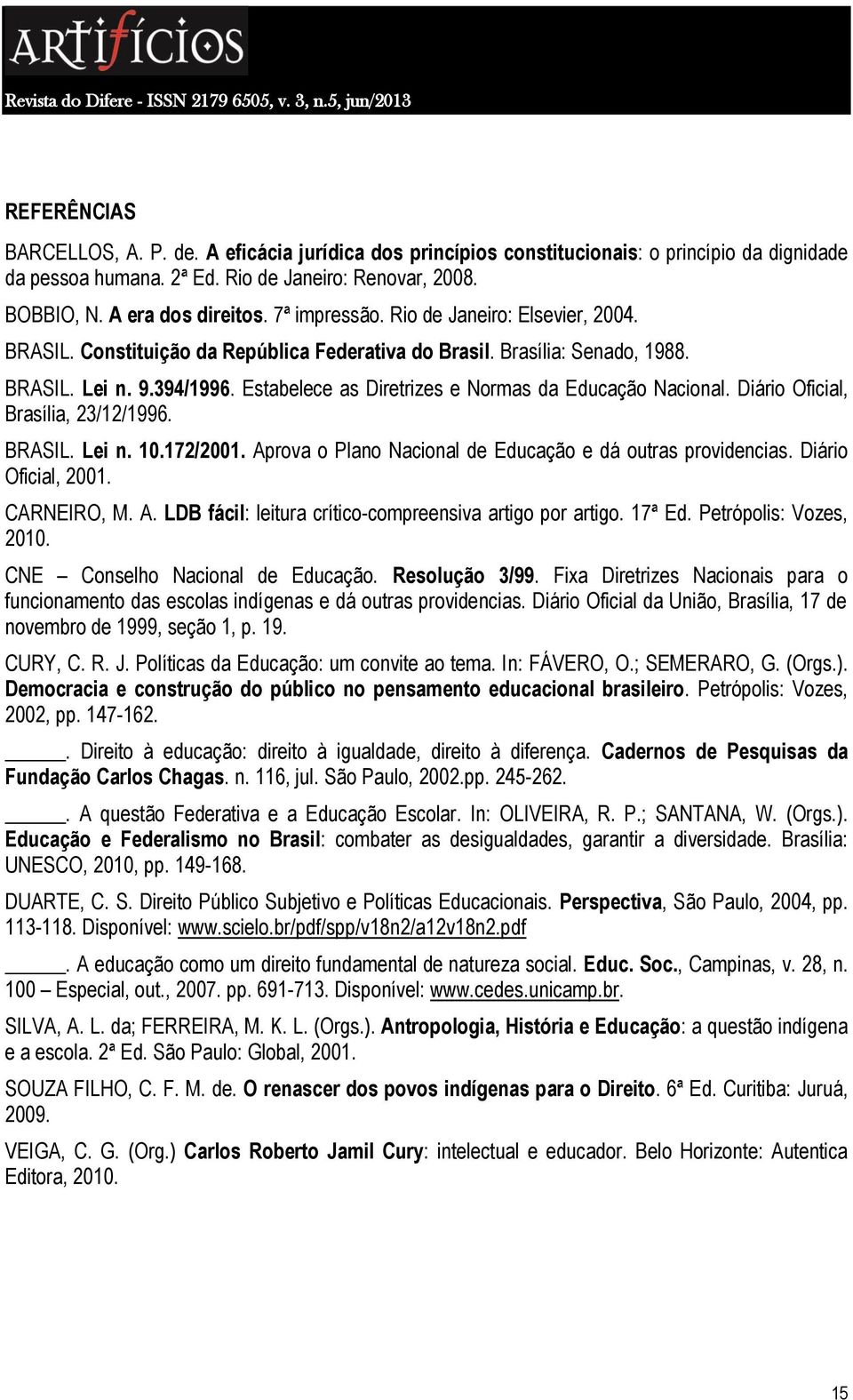 Estabelece as Diretrizes e Normas da Educação Nacional. Diário Oficial, Brasília, 23/12/1996. BRASIL. Lei n. 10.172/2001. Aprova o Plano Nacional de Educação e dá outras providencias.