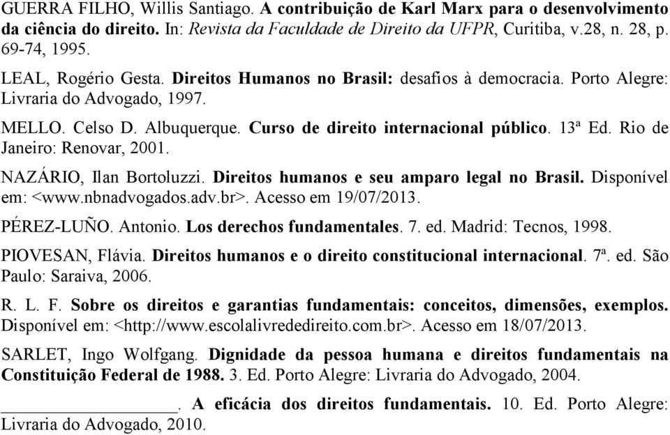 Rio de Janeiro: Renovar, 2001. NAZÁRIO, Ilan Bortoluzzi. Direitos humanos e seu amparo legal no Brasil. Disponível em: <www.nbnadvogados.adv.br>. Acesso em 19/07/2013. PÉREZ-LUÑO. Antonio.