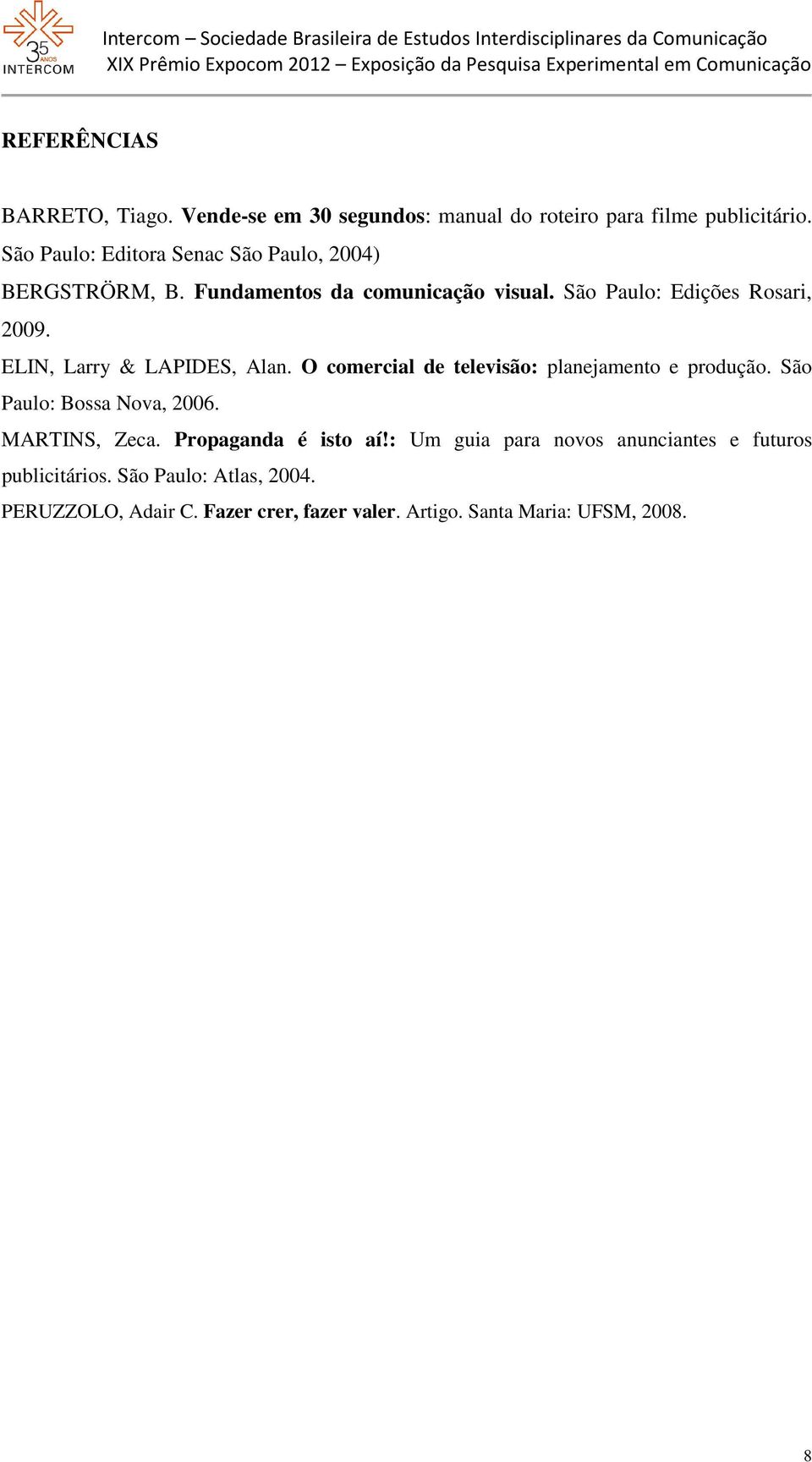 ELIN, Larry & LAPIDES, Alan. O comercial de televisão: planejamento e produção. São Paulo: Bossa Nova, 2006. MARTINS, Zeca.