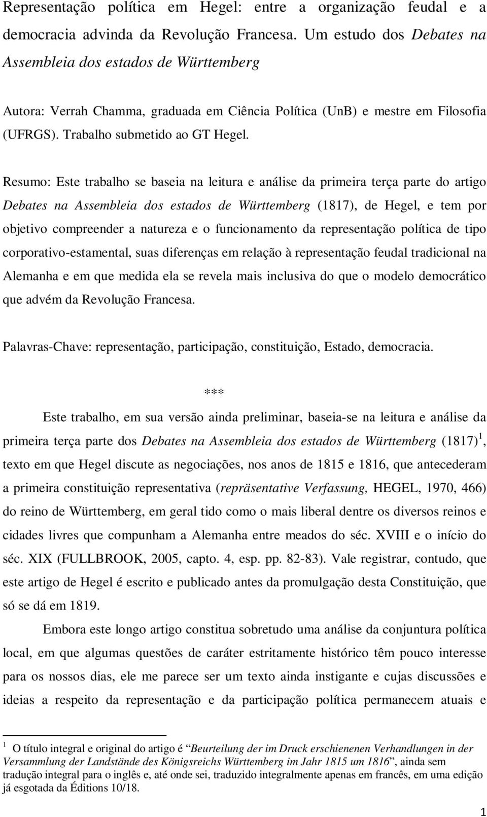 Resumo: Este trabalho se baseia na leitura e análise da primeira terça parte do artigo Debates na Assembleia dos estados de Württemberg (1817), de Hegel, e tem por objetivo compreender a natureza e o