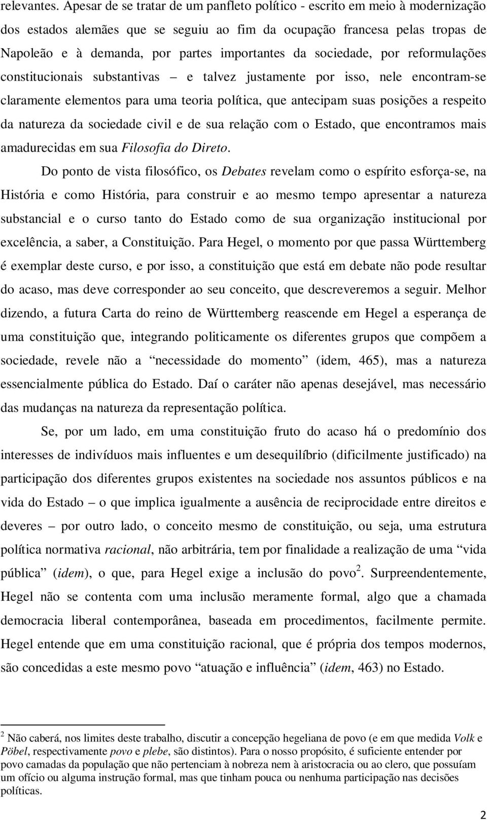 da sociedade, por reformulações constitucionais substantivas e talvez justamente por isso, nele encontram-se claramente elementos para uma teoria política, que antecipam suas posições a respeito da