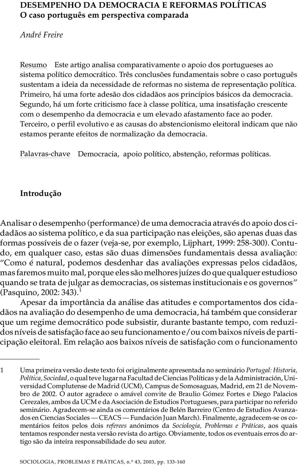 Primeiro, há uma forte adesão dos cidadãos aos princípios básicos da democracia.