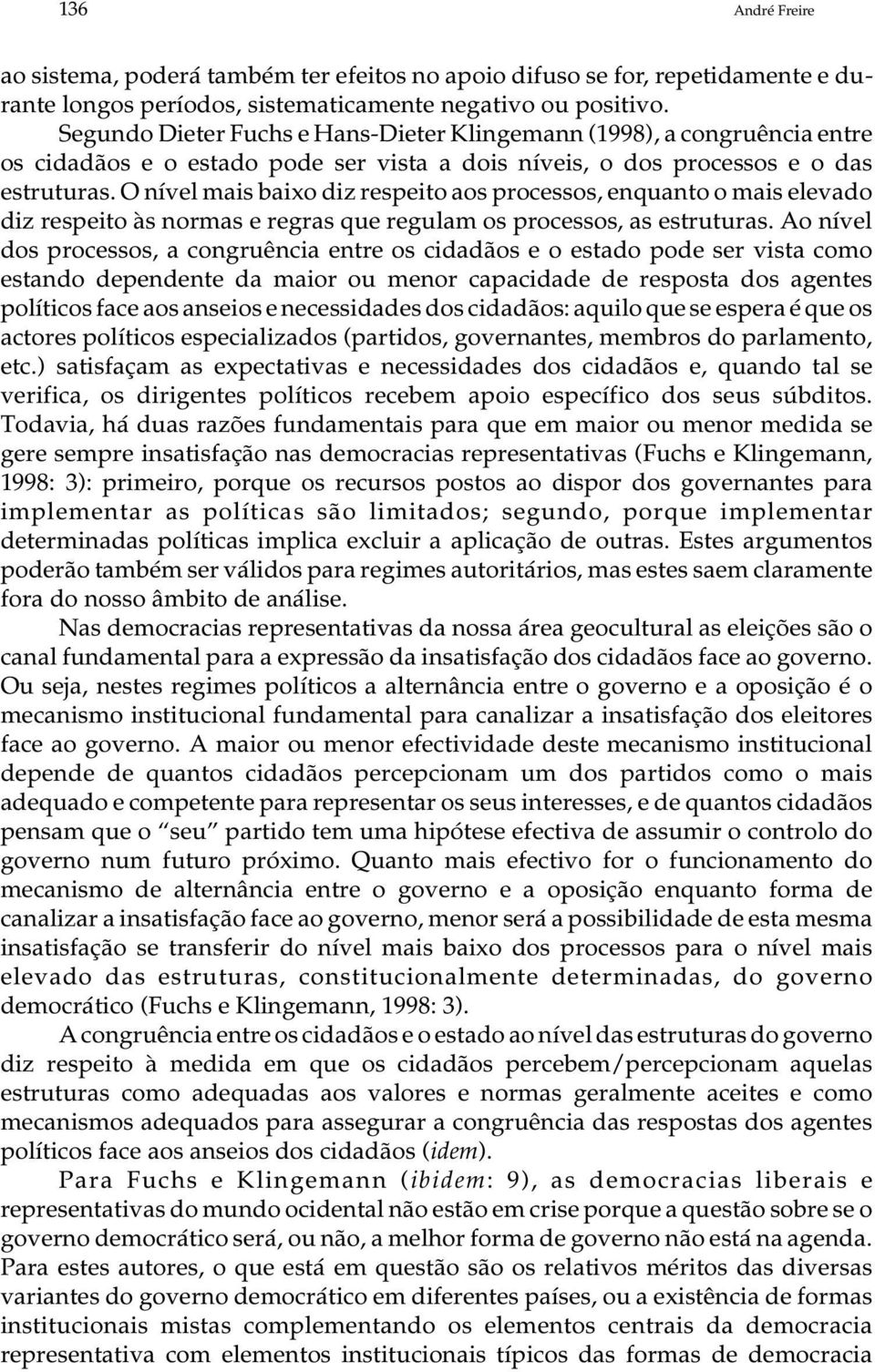 O nível mais baixo diz respeito aos processos, enquanto o mais elevado diz respeito às normas e regras que regulam os processos, as estruturas.