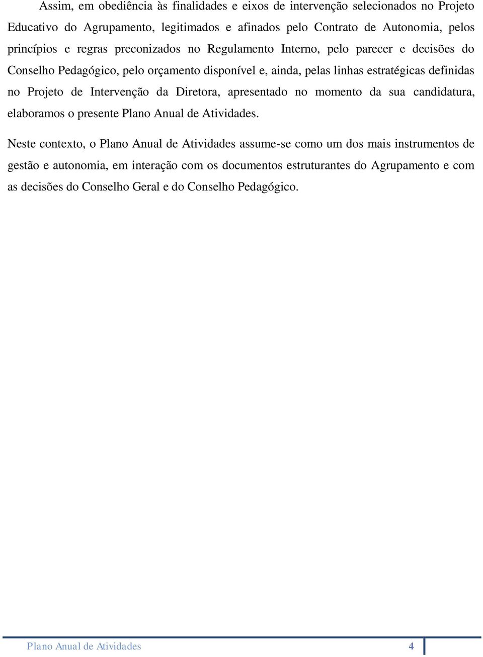 definidas no Projeto de Intervenção da Diretora, apresentado no momento da sua candidatura, elaboramos o presente Plano Anual de.