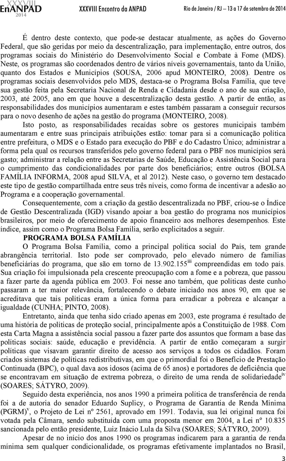 Neste, os programas são coordenados dentro de vários níveis governamentais, tanto da União, quanto dos Estados e Municípios (SOUSA, 2006 apud MONTEIRO, 2008).