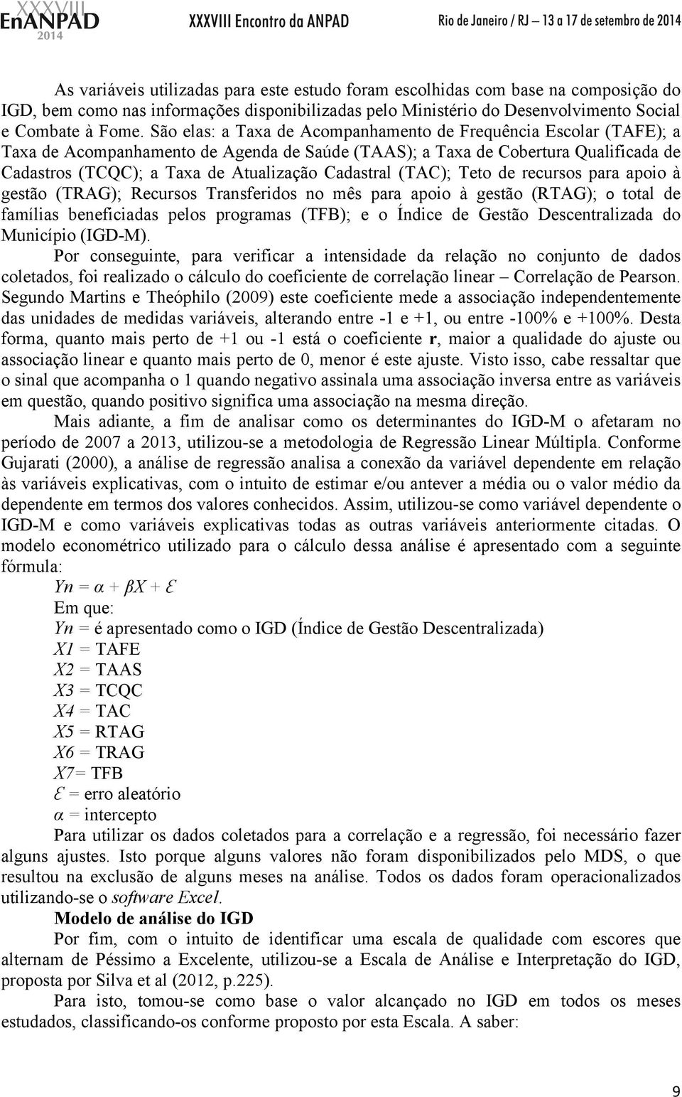 Cadastral (TAC); Teto de recursos para apoio à gestão (TRAG); Recursos Transferidos no mês para apoio à gestão (RTAG); o total de famílias beneficiadas pelos programas (TFB); e o Índice de Gestão