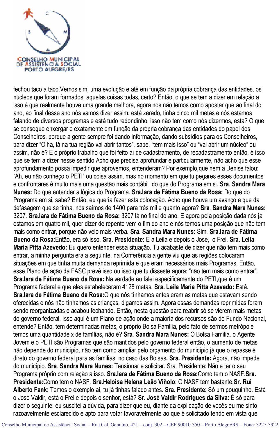 tinha cinco mil metas e nós estamos falando de diversos programas e está tudo redondinho, isso não tem como nós dizermos, está?