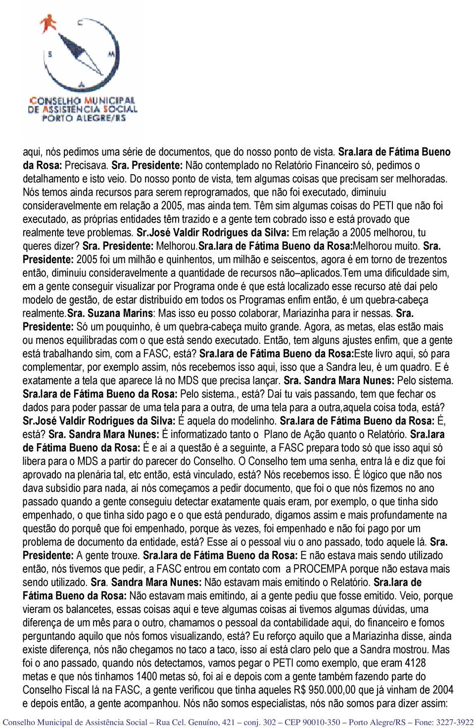 Nós temos ainda recursos para serem reprogramados, que não foi executado, diminuiu consideravelmente em relação a 2005, mas ainda tem.