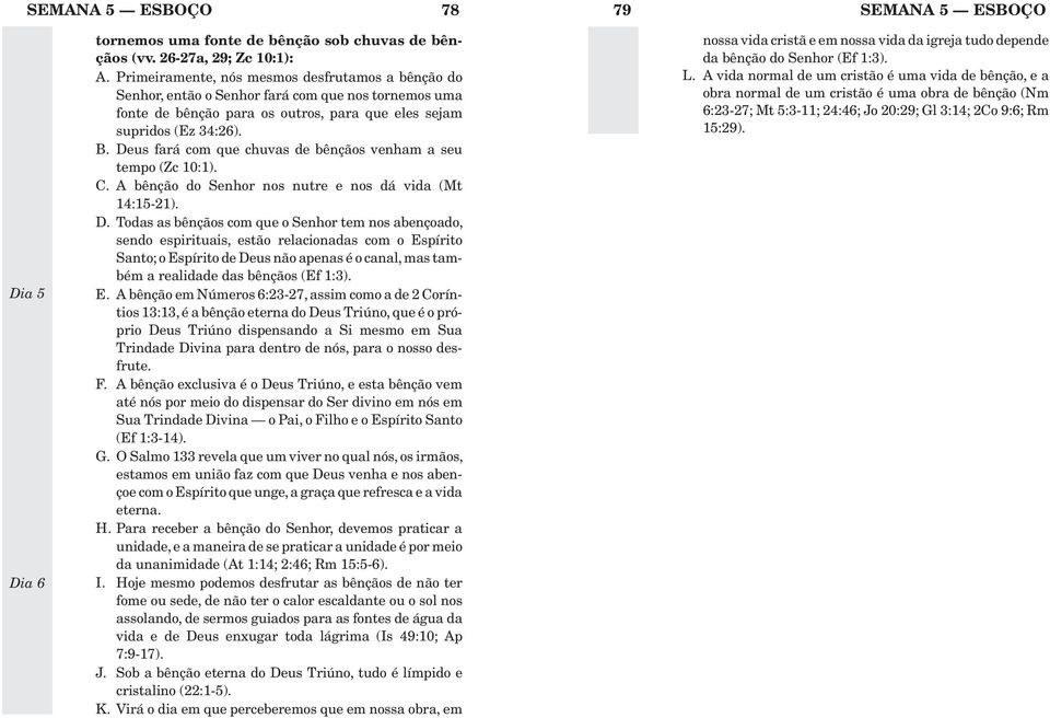 Deus fará com que chuvas de bênçãos venham a seu tempo (Zc 10:1). C. A bênção do Senhor nos nutre e nos dá vida (Mt 14:15-21). D.