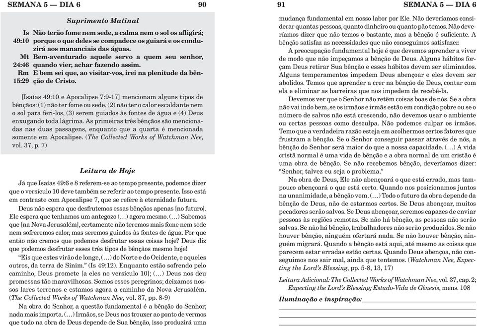 [Isaías 49:10 e Apocalipse 7:9-17] mencionam alguns tipos de bênçãos: (1) não ter fome ou sede, (2) não ter o calor escaldante nem o sol para feri-los, (3) serem guiados às fontes de água e (4) Deus