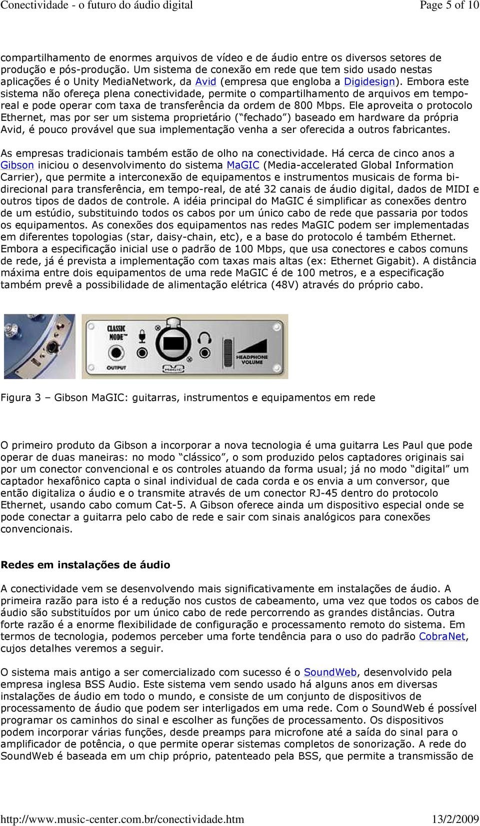 Embora este sistema não ofereça plena conectividade, permite o compartilhamento de arquivos em temporeal e pode operar com taxa de transferência da ordem de 800 Mbps.