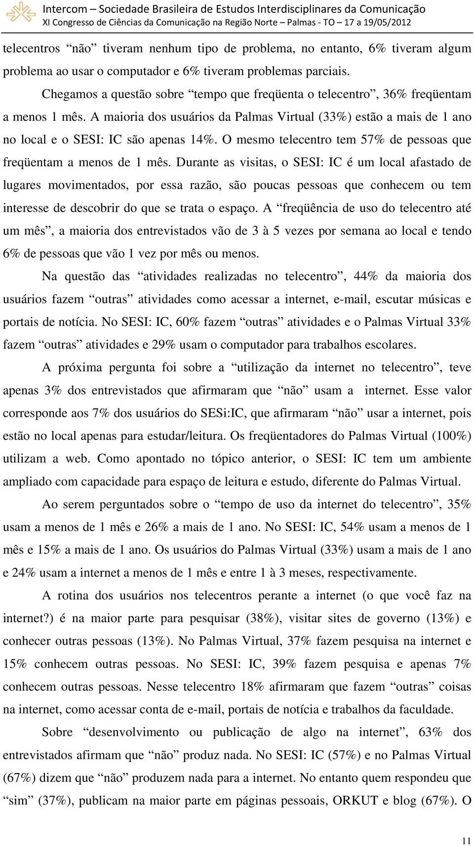 O mesmo telecentro tem 57% de pessoas que freqüentam a menos de 1 mês.