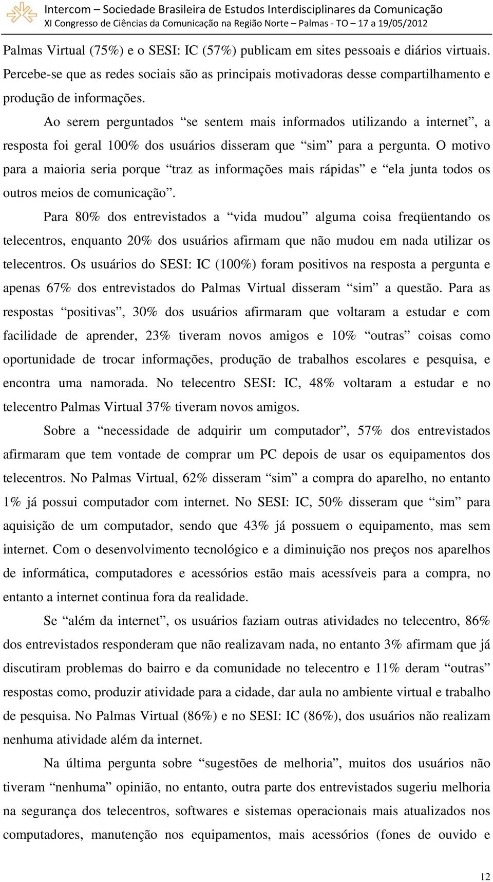 O motivo para a maioria seria porque traz as informações mais rápidas e ela junta todos os outros meios de comunicação.