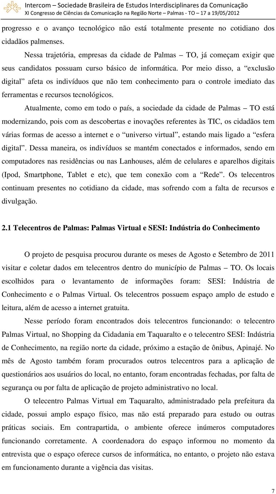 Por meio disso, a exclusão digital afeta os indivíduos que não tem conhecimento para o controle imediato das ferramentas e recursos tecnológicos.