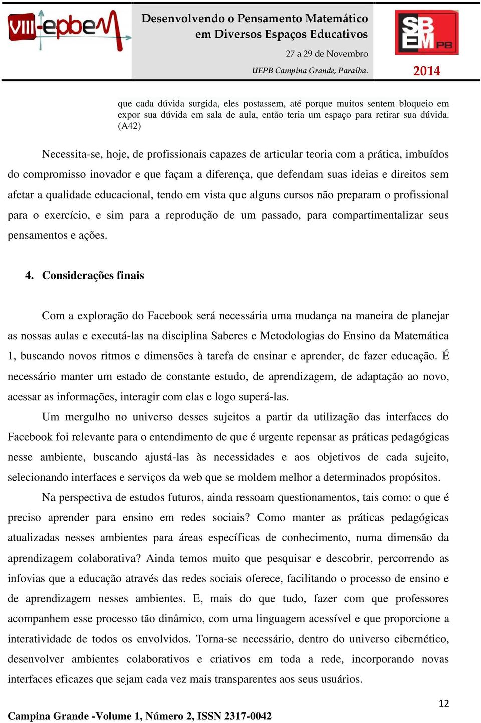 qualidade educacional, tendo em vista que alguns cursos não preparam o profissional para o exercício, e sim para a reprodução de um passado, para compartimentalizar seus pensamentos e ações. 4.