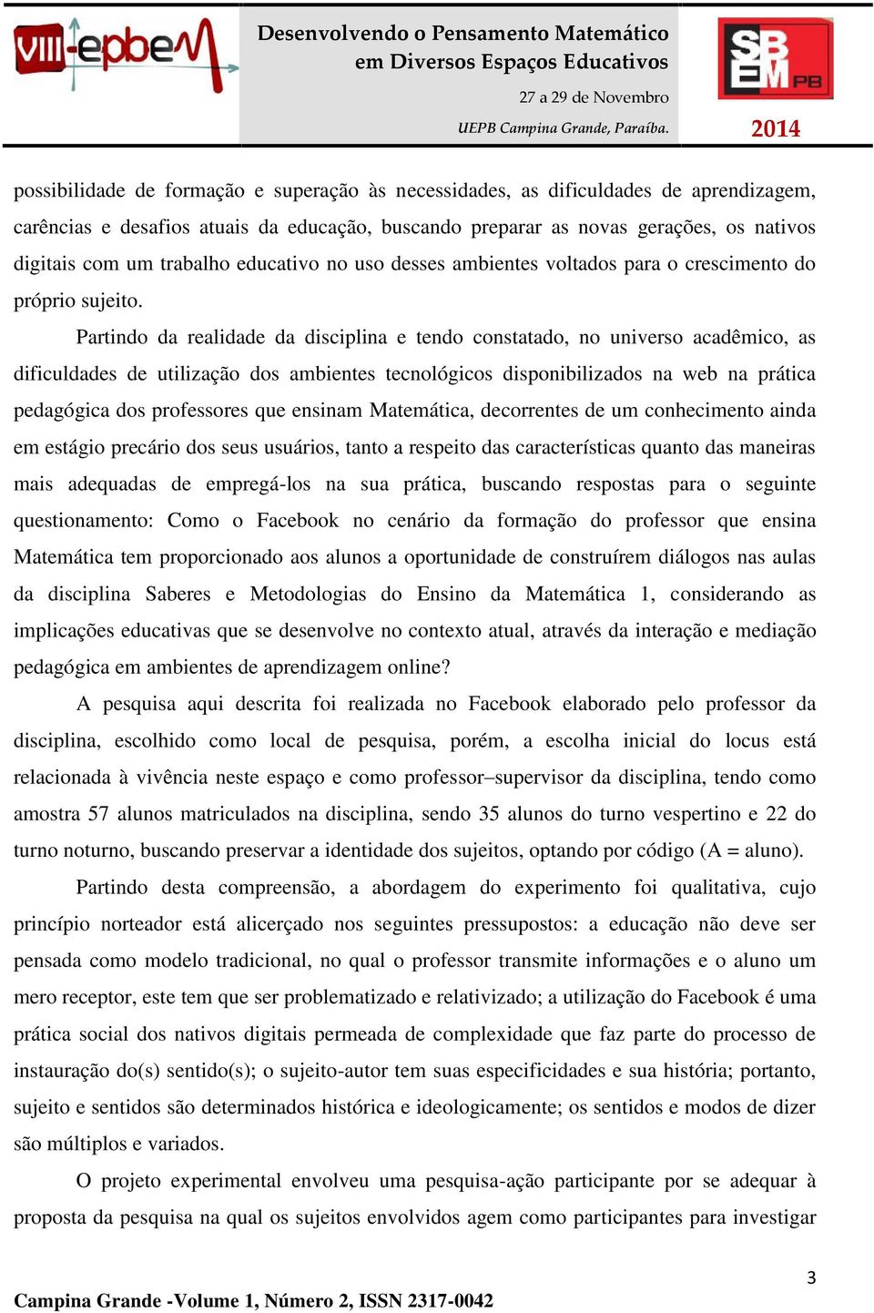 Partindo da realidade da disciplina e tendo constatado, no universo acadêmico, as dificuldades de utilização dos ambientes tecnológicos disponibilizados na web na prática pedagógica dos professores