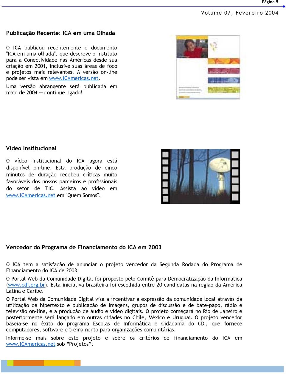 Uma versão abrangente será publicada em maio de 2004 continue ligado! Vídeo Institucional O vídeo institucional do ICA agora está disponível on-line.