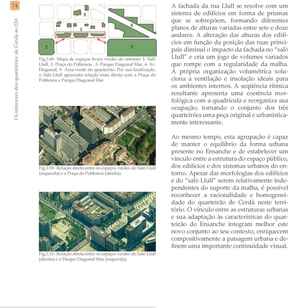 49- Mapa de espaços livres verdes do entorno: 1- Salò Llull, 2- Praça do Poblenou, 3- Parque Diagonal Mar, 4- Av. Diagonal, 5- Área verde do quarteirão.