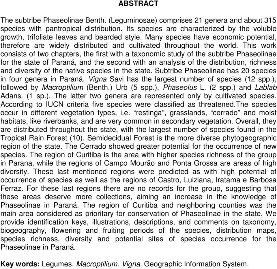 This work consists of two chapters, the first with a taxonomic study of the subtribe Phaseolinae for the state of Paraná, and the second with an analysis of the distribution, richness and diversity