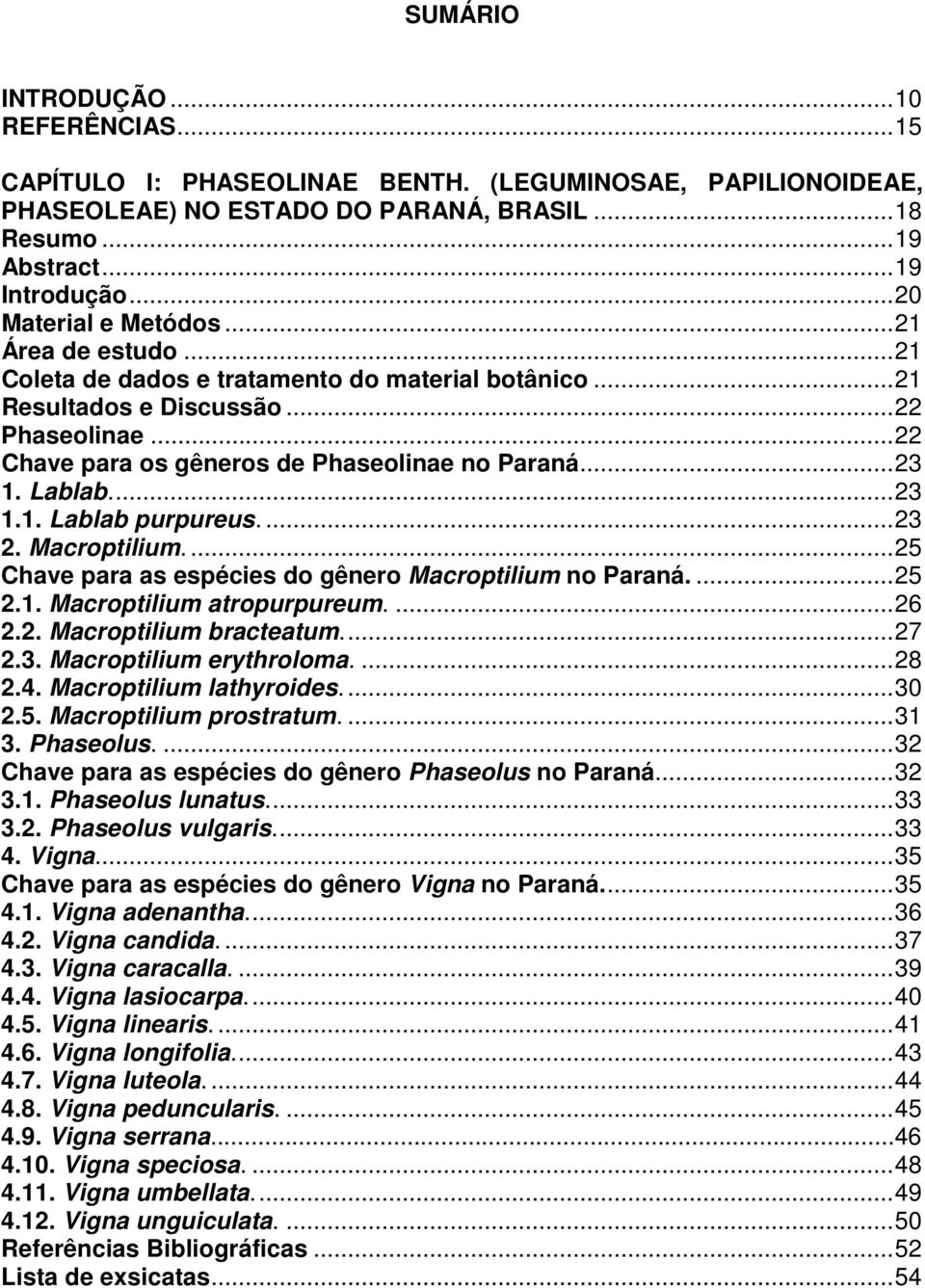 ..23 1. Lablab...23 1.1. Lablab purpureus....23 2. Macroptilium...25 Chave para as espécies do gênero Macroptilium no Paraná....25 2.1. Macroptilium atropurpureum....26 2.2. Macroptilium bracteatum.
