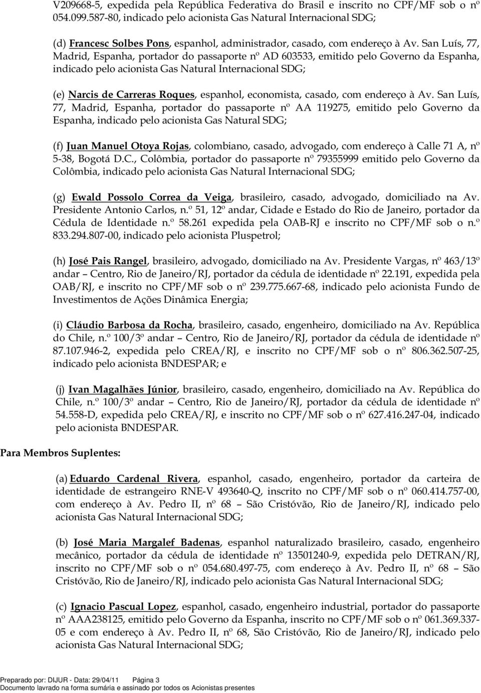 San Luís, 77, Madrid, Espanha, portador do passaporte nº AD 603533, emitido pelo Governo da Espanha, indicado pelo acionista Gas Natural Internacional SDG; (e) Narcis de Carreras Roques, espanhol,