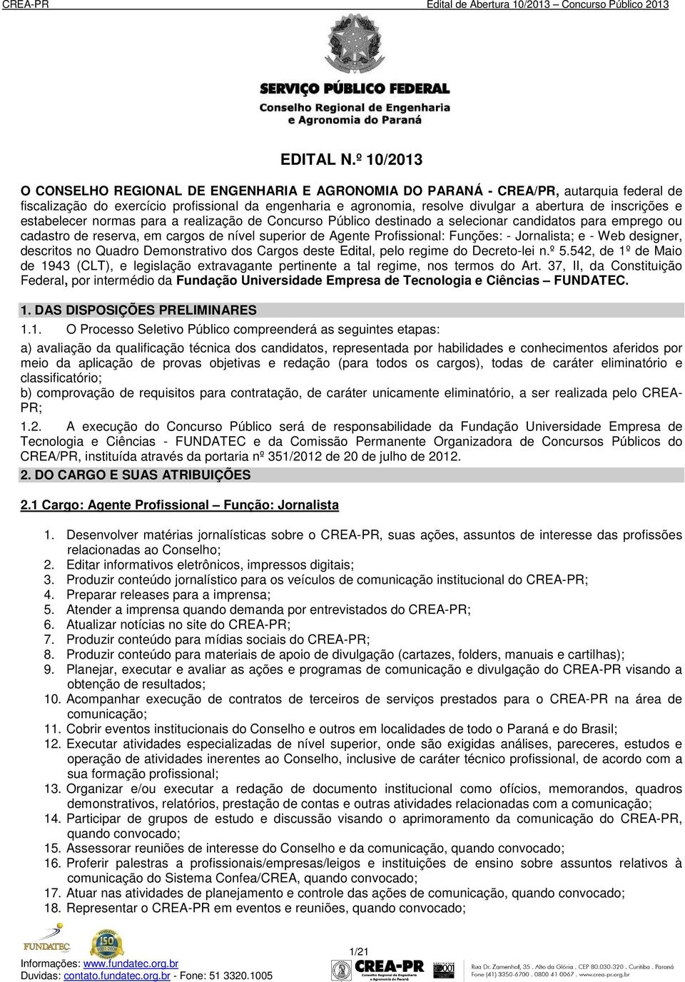 inscrições e estabelecer normas para a realização de Concurso Público destinado a selecionar candidatos para emprego ou cadastro de reserva, em cargos de nível superior de Agente Profissional: