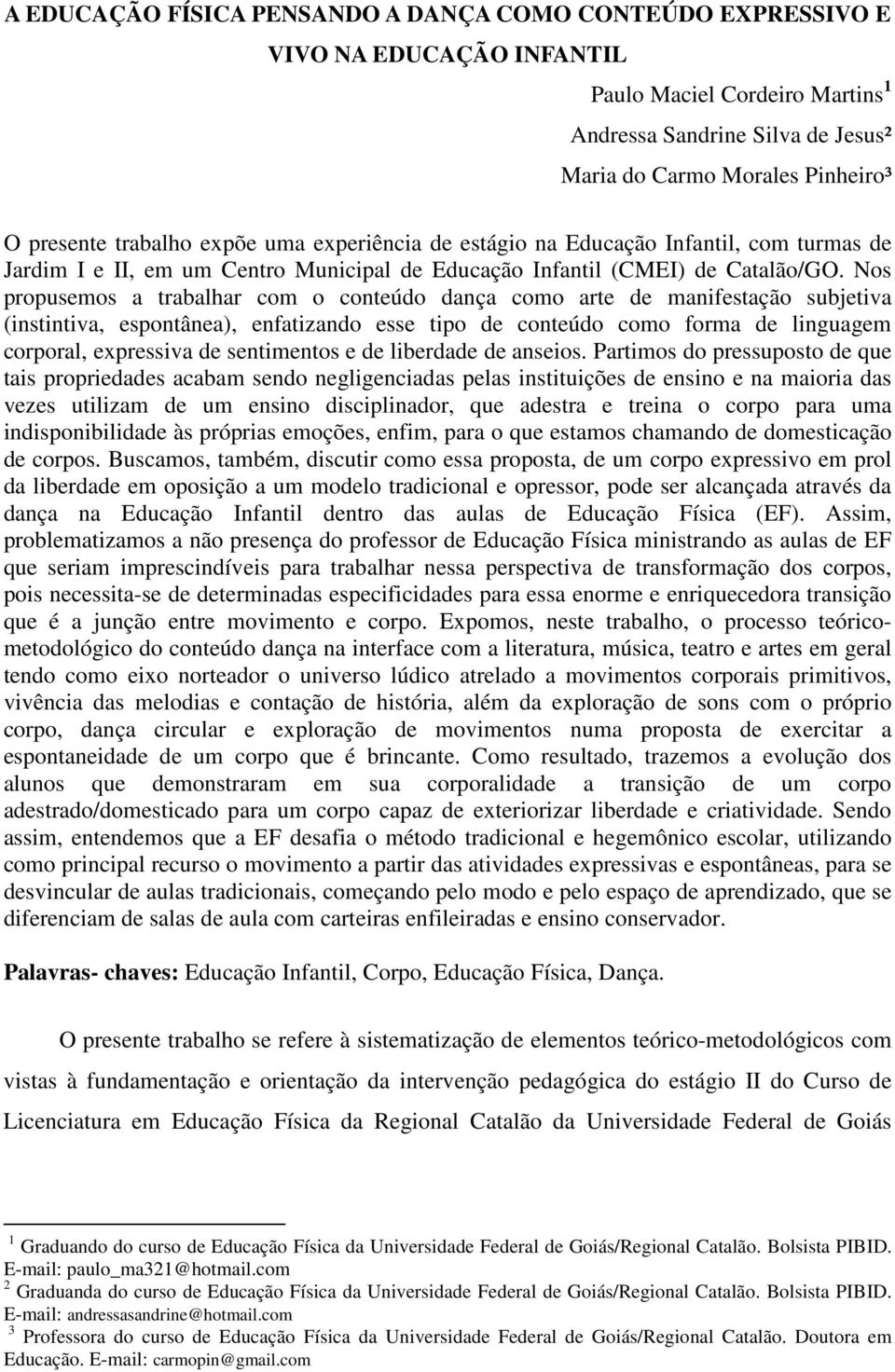 Nos propusemos a trabalhar com o conteúdo dança como arte de manifestação subjetiva (instintiva, espontânea), enfatizando esse tipo de conteúdo como forma de linguagem corporal, expressiva de