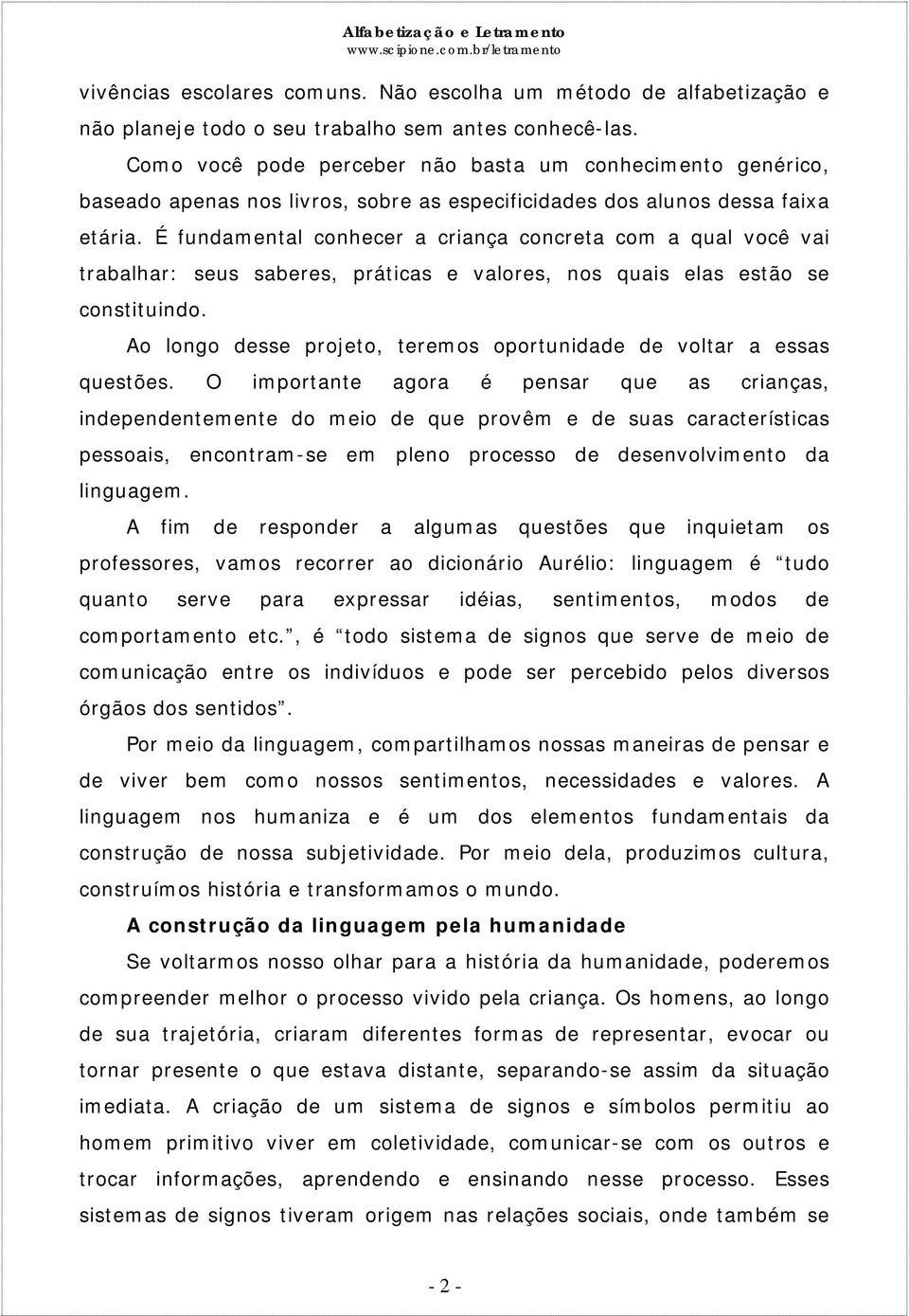 É fundamental conhecer a criança concreta com a qual você vai trabalhar: seus saberes, práticas e valores, nos quais elas estão se constituindo.