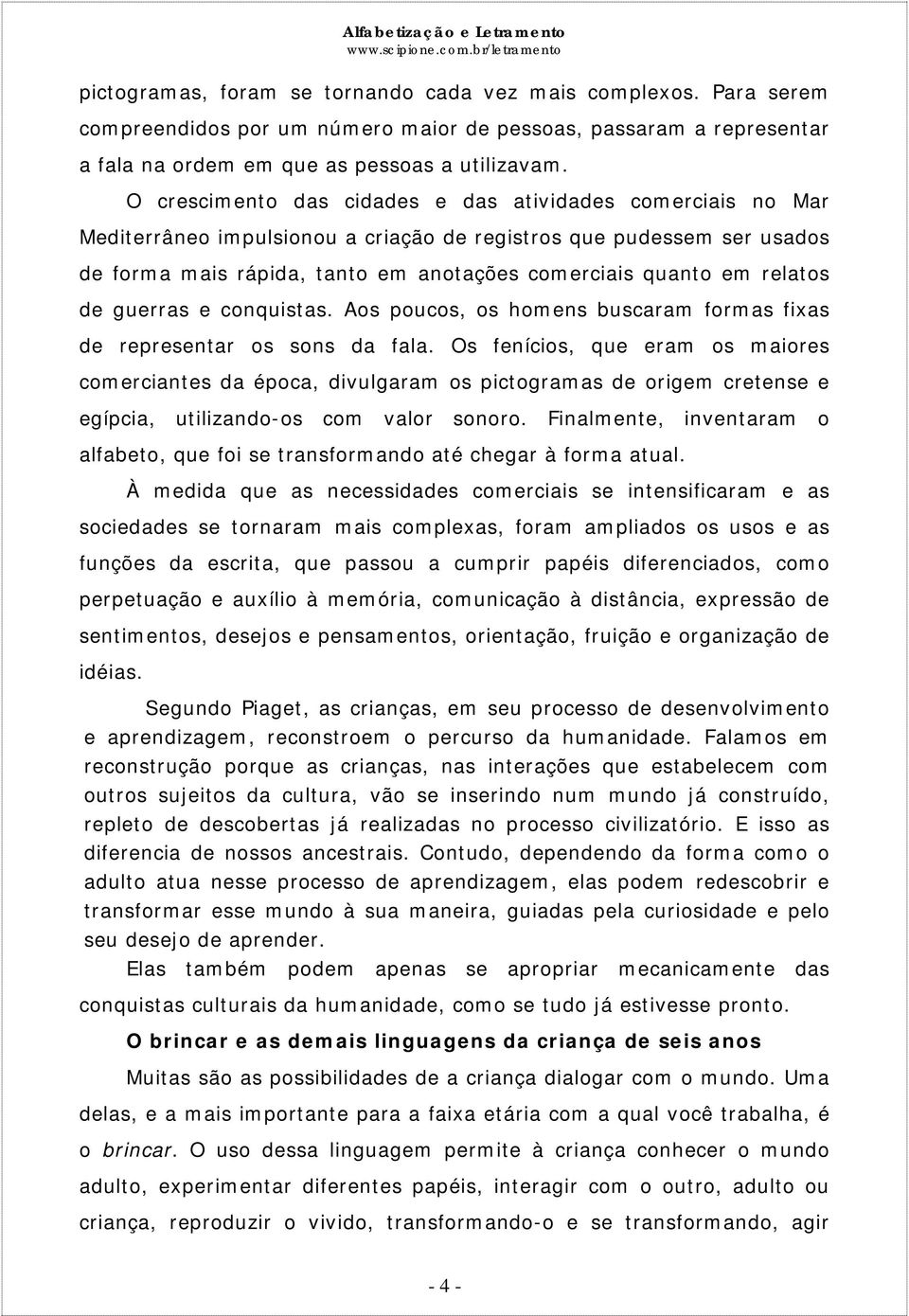 relatos de guerras e conquistas. Aos poucos, os homens buscaram formas fixas de representar os sons da fala.