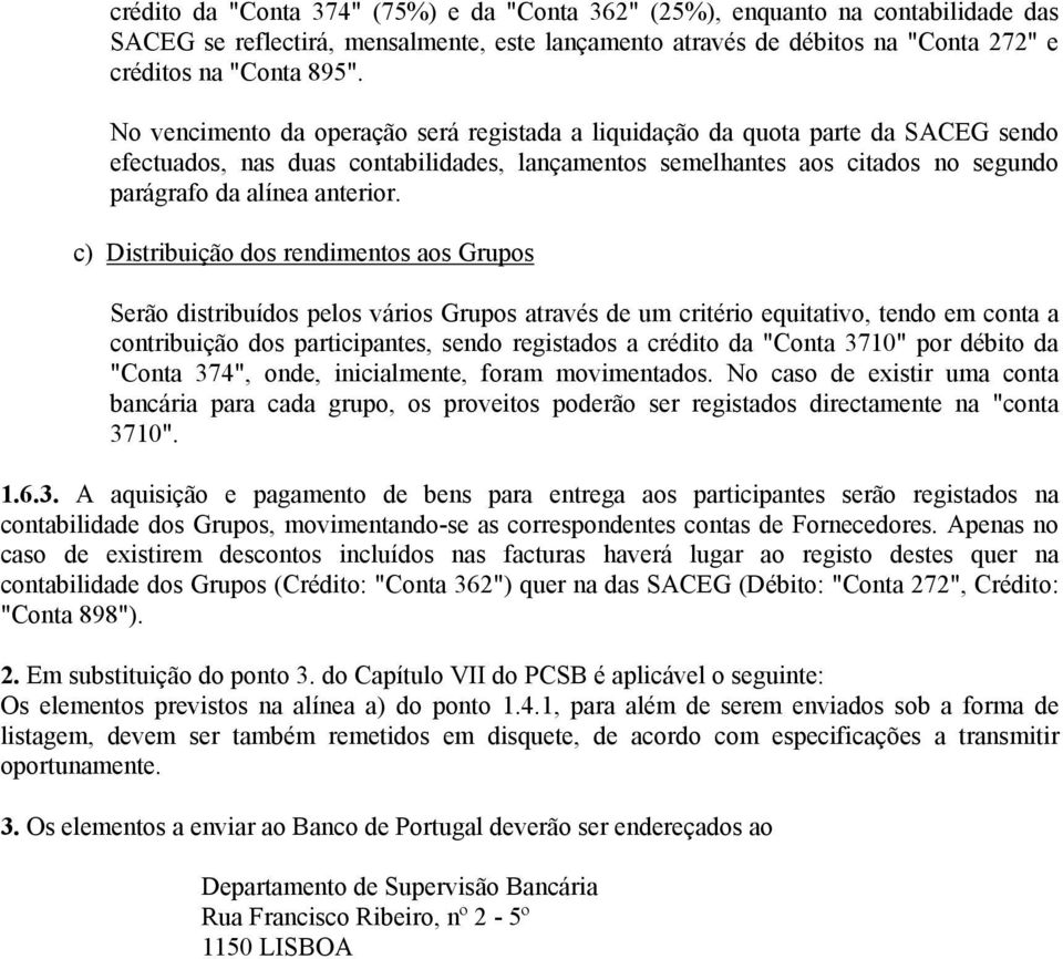 c) Distribuição dos rendimentos aos Grupos Serão distribuídos pelos vários Grupos através de um critério equitativo, tendo em conta a contribuição dos participantes, sendo registados a crédito da