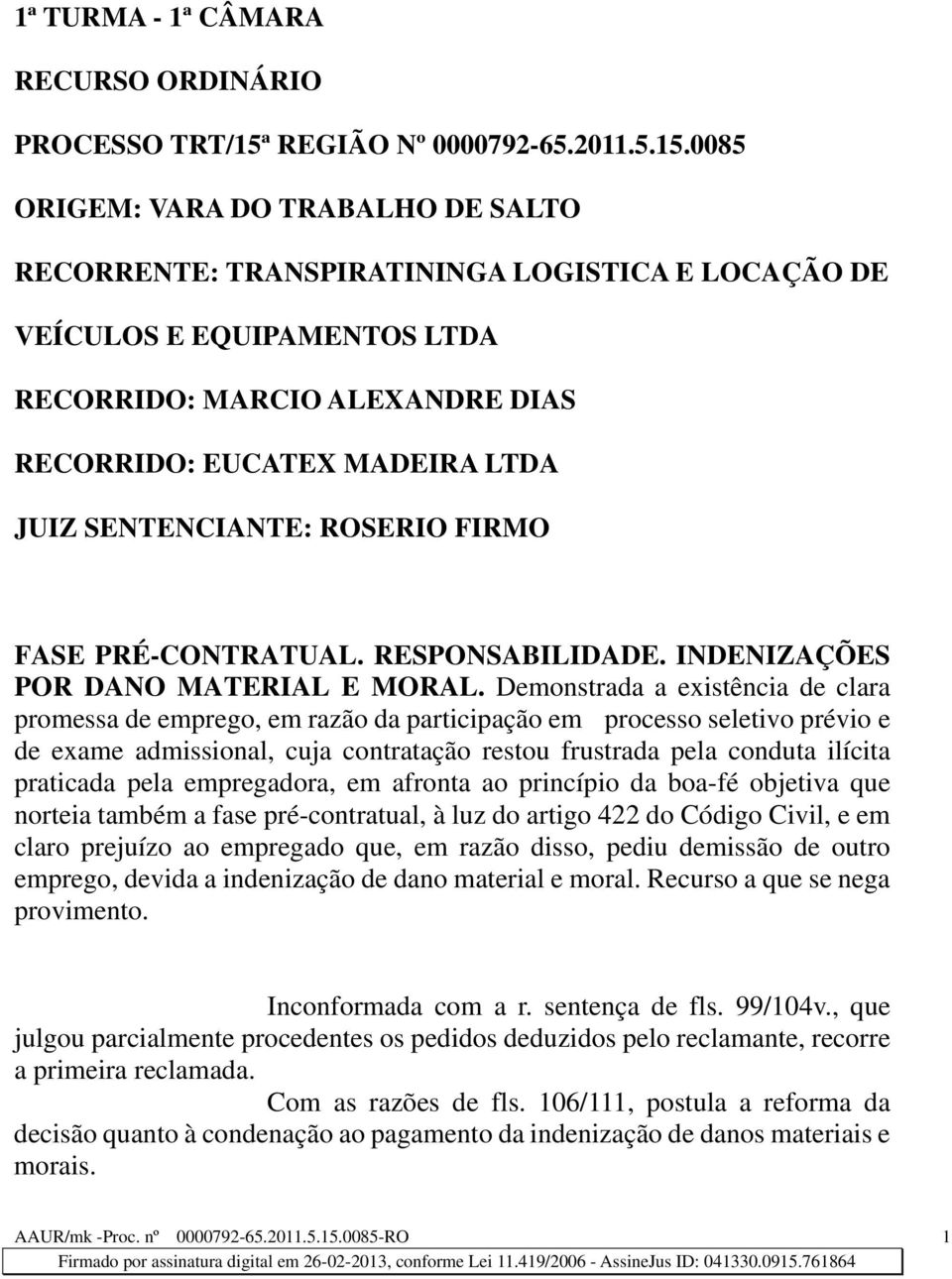 0085 ORIGEM: VARA DO TRABALHO DE SALTO RECORRENTE: TRANSPIRATININGA LOGISTICA E LOCAÇÃO DE VEÍCULOS E EQUIPAMENTOS LTDA RECORRIDO: MARCIO ALEXANDRE DIAS RECORRIDO: EUCATEX MADEIRA LTDA JUIZ