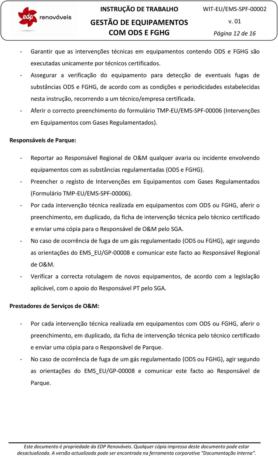 técnico/empresa certificada. - Aferir o correcto preenchimento do formulário TMP-EU/EMS-SPF-00006 (Intervenções em Equipamentos com Gases Regulamentados).