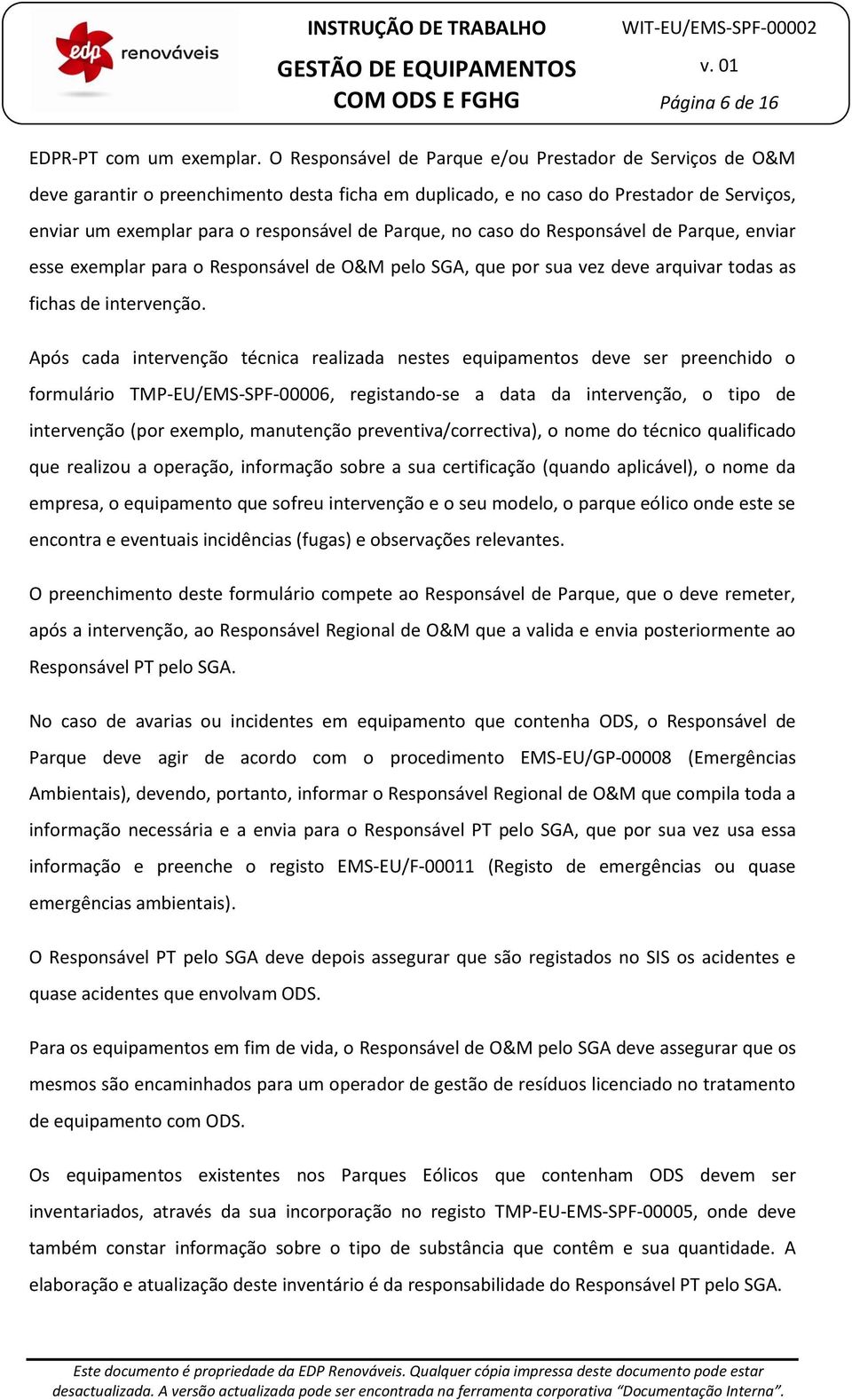 no caso do Responsável de Parque, enviar esse exemplar para o Responsável de O&M pelo SGA, que por sua vez deve arquivar todas as fichas de intervenção.