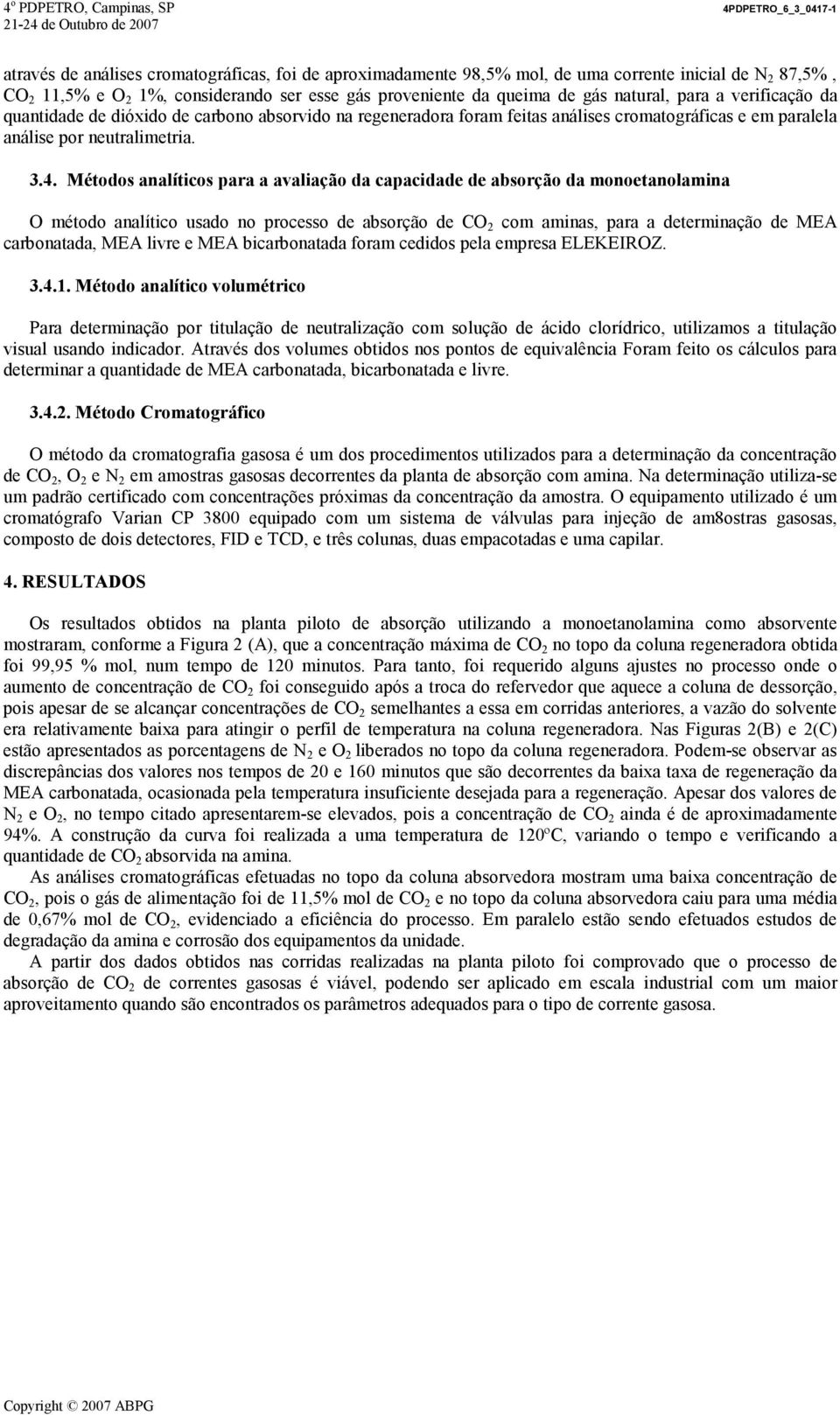 Métodos analíticos para a avaliação da capacidade de absorção da monoetanolamina O método analítico usado no processo de absorção de CO 2 com aminas, para a determinação de MEA carbonatada, MEA livre