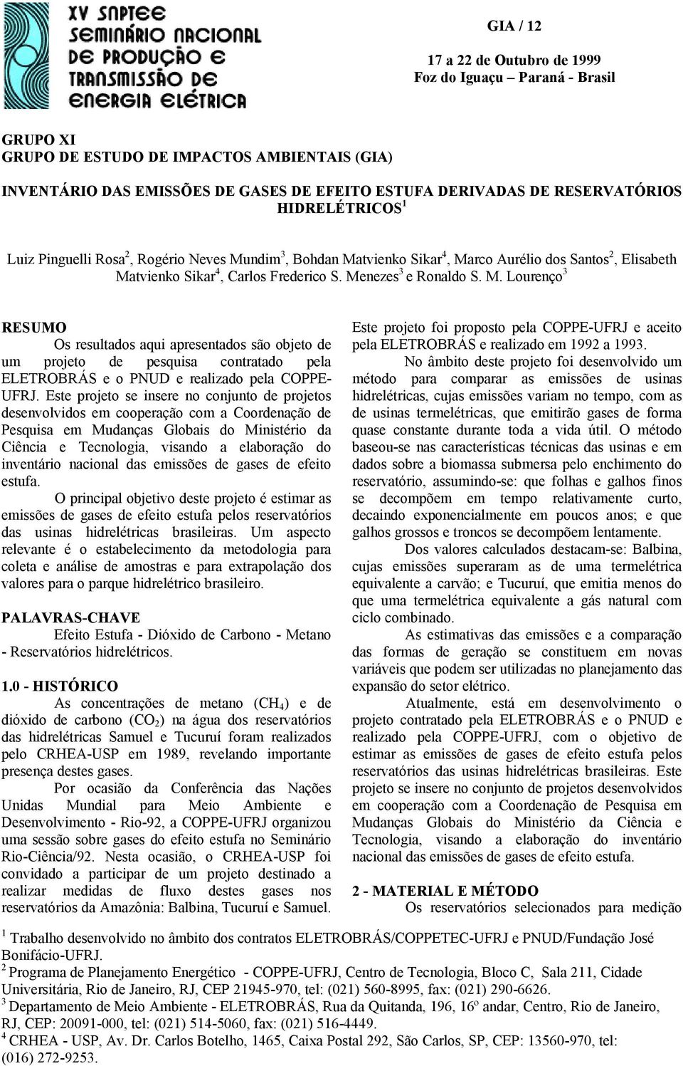 ndim 3, Bohdan Matvienko Sikar 4, Marco Aurélio dos Santos 2, Elisabeth Matvienko Sikar 4, Carlos Frederico S. Menezes 3 e Ronaldo S. M. Lourenço 3 RESUMO Os resultados aqui apresentados são objeto de um projeto de pesquisa contratado pela ELETROBRÁS e o PNUD e realizado pela COPPE- UFRJ.